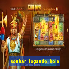 sonhar jogando bola e fazendo gol